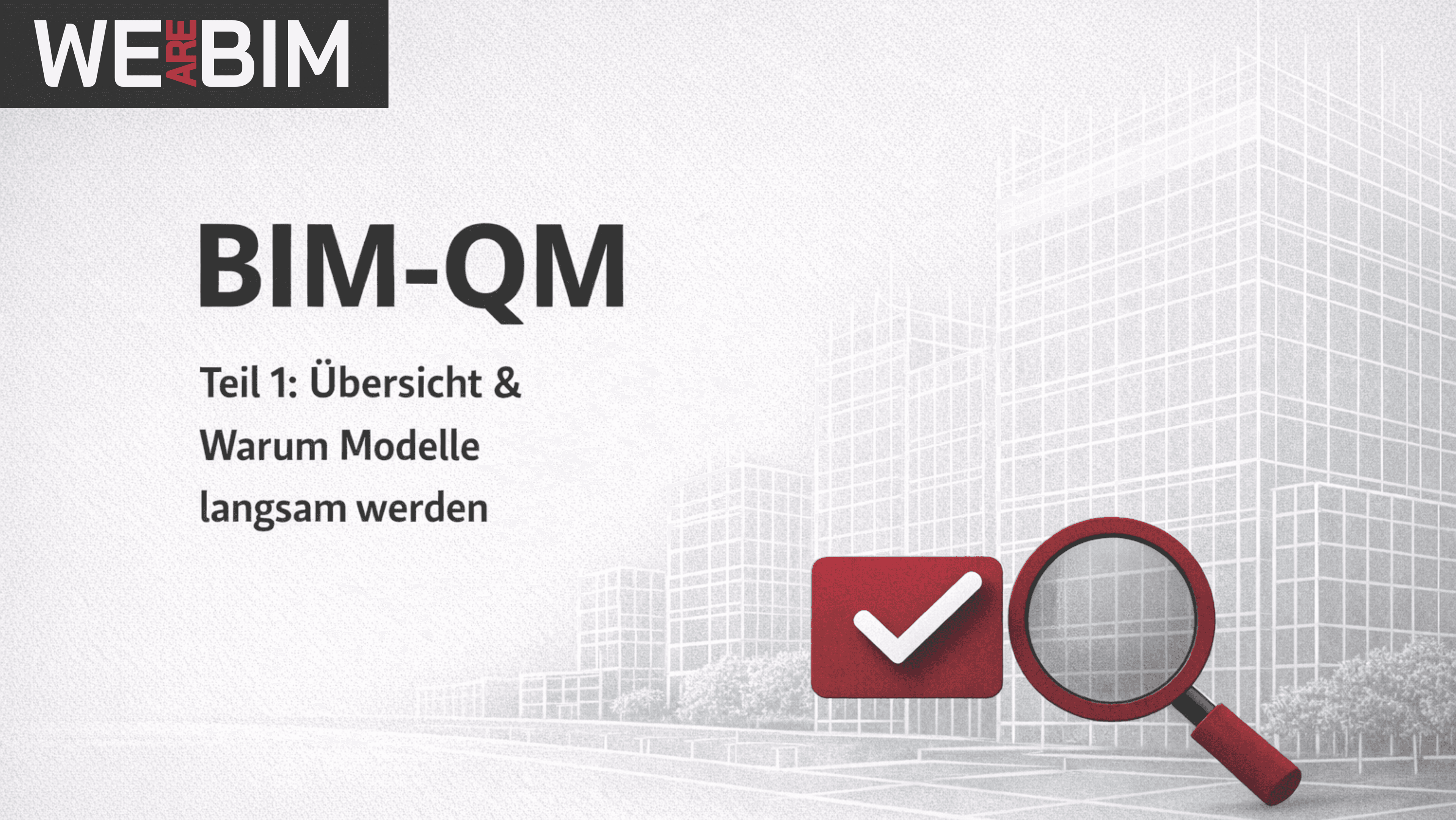 BIM QM: Teil 1, Übersicht & Warum Modelle langsam werden
